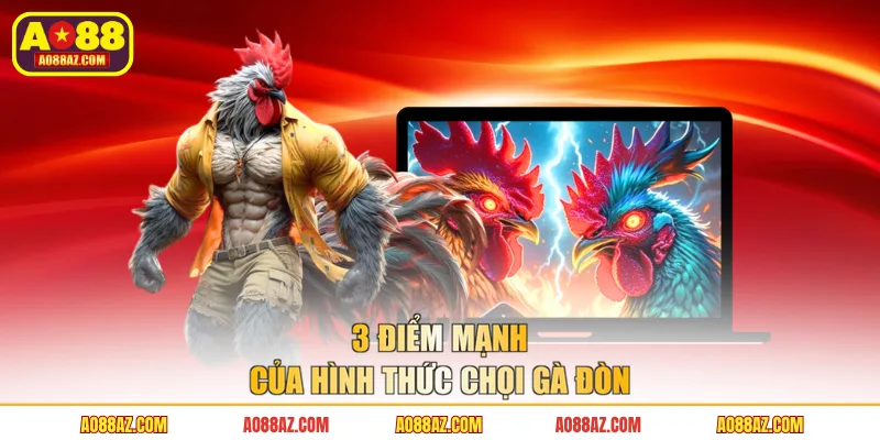 3 điểm mạnh của hình thức chọi gà đòn
