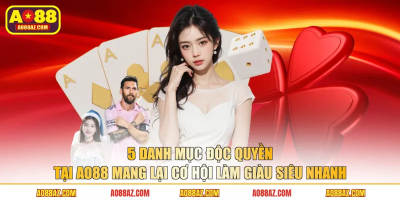 5 danh mục độc quyền tại AO88 mang lại cơ hội làm giàu siêu nhanh
