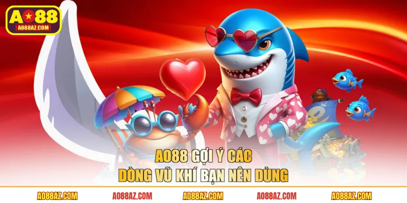 AO88 gợi ý các dòng vũ khí bạn nên dùng