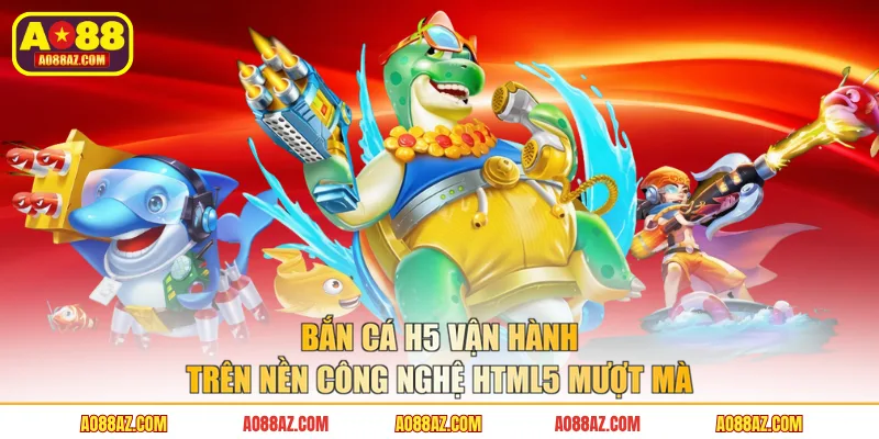 Bắn cá H5 vận hành trên nền công nghệ HTML5 mượt mà