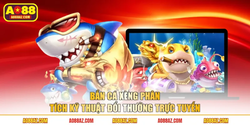 Bắn Cá Xèng Phân Tích Kỹ Thuật Đổi Thưởng Trực Tuyến