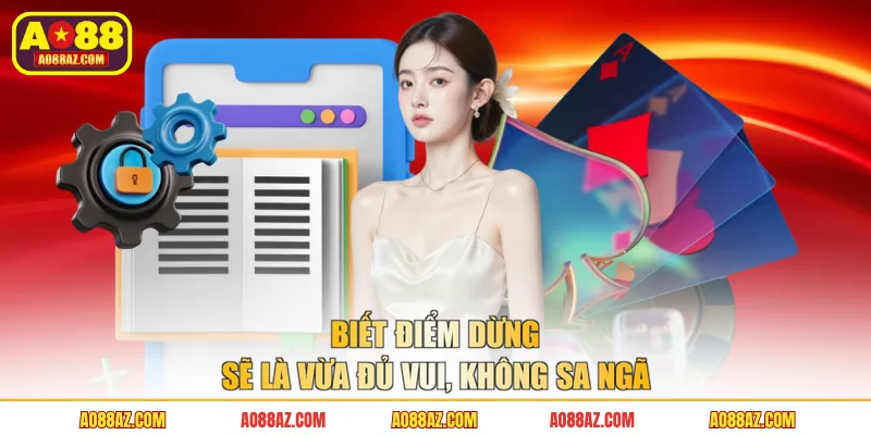 Biết điểm dừng sẽ là vừa đủ vui, không sa ngã