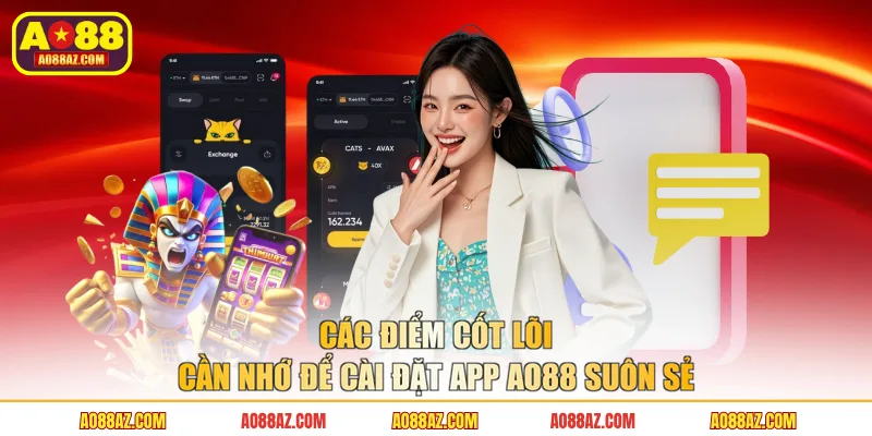 Các điểm cốt lõi cần nhớ để cài đặt app AO88 suôn sẻ