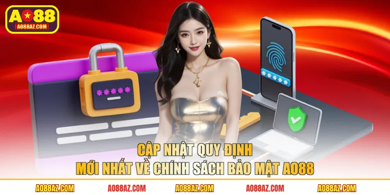 Cập nhật quy định mới nhất về chính sách bảo mật AO88