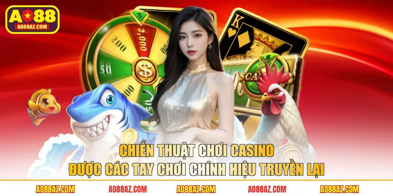 Chiến thuật chơi casino được các tay chơi chính hiệu truyền lại