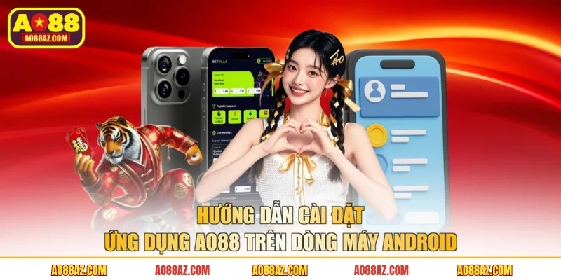 Hướng dẫn cài đặt ứng dụng AO88 trên dòng máy Android