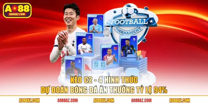 Kèo C2 - 4 Hình Thức Dự Đoán Bóng Đá Ăn Thưởng Tỷ Lệ 94%