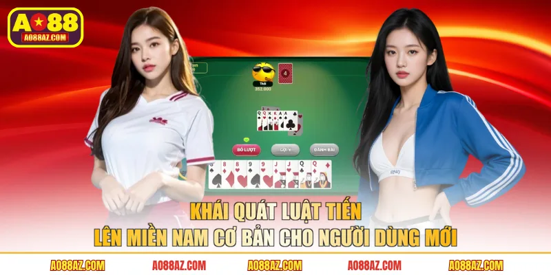 Khái quát luật Tiến lên miền Nam cơ bản cho người dùng mới