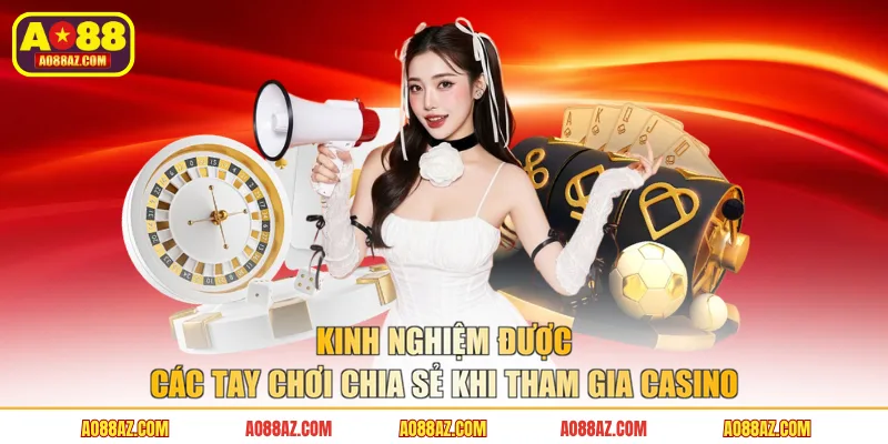 Kinh nghiệm được các tay chơi chia sẻ khi tham gia casino