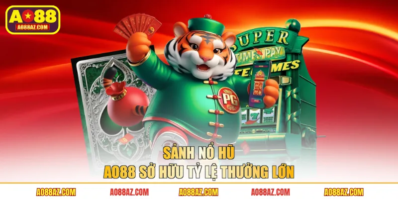 Sảnh nổ hũ AO88 sở hữu tỷ lệ thưởng lớn