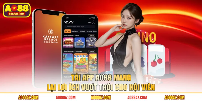 Tải app AO88 mang lại lợi ích vượt trội cho hội viên