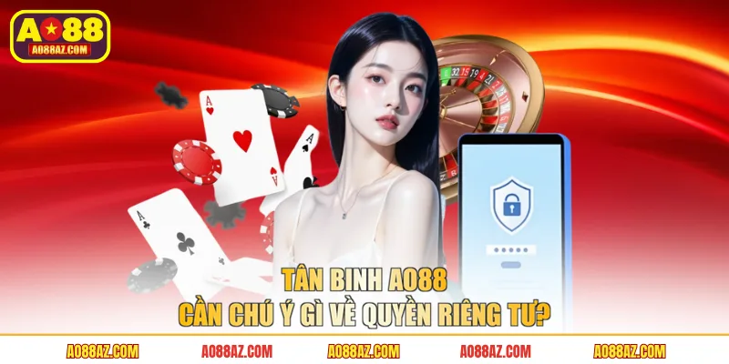 Tân binh AO88 cần chú ý gì về quyền riêng tư?