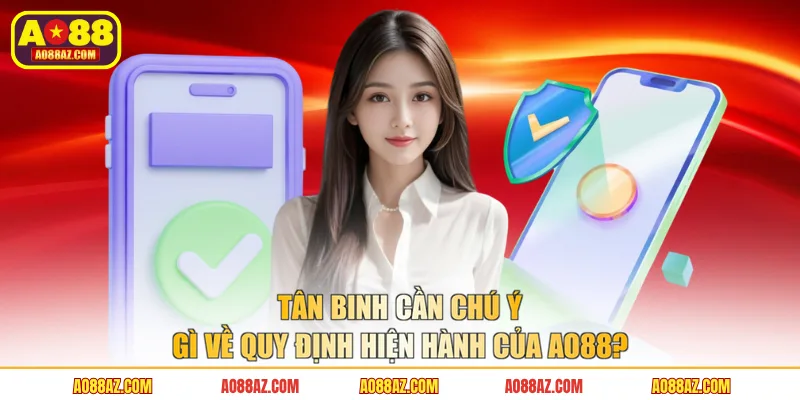 Tân binh cần chú ý gì về quy định hiện hành của AO88?