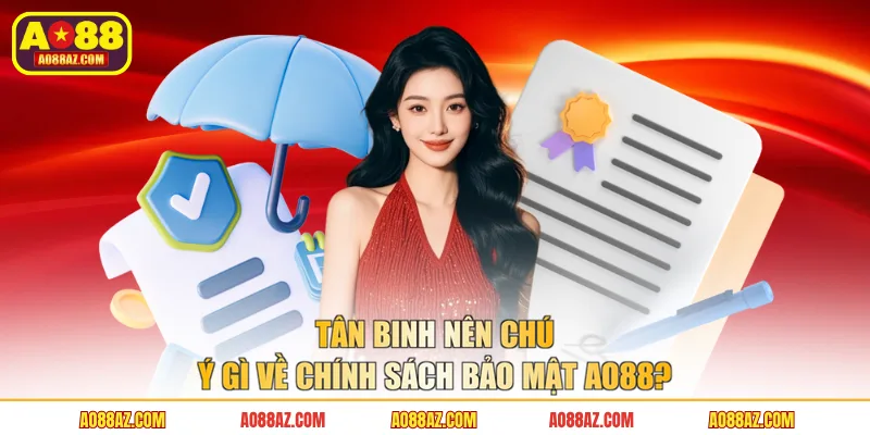 Tân binh nên chú ý gì về chính sách bảo mật AO88?