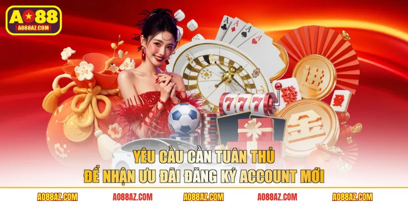 Yêu cầu cần tuân thủ để nhận ưu đãi đăng ký account mới